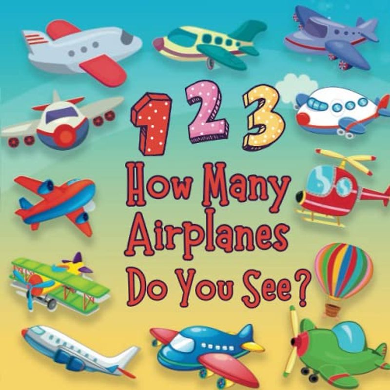 1, 2, 3 How Many Airplanes Do You See?: A Fun Airplane Number Counting Nursery Rhymes Book for Toddlers, Preschoolers, Boys and Girls (Let’s Count & Rhyme)