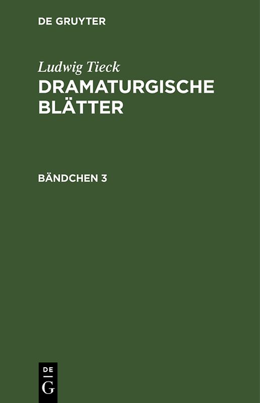 Ludwig Tieck: Dramaturgische Blätter / Ludwig Tieck: Dramaturgische Blätter. Bändchen 3