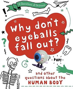 A Question of Science: Why Don't Your Eyeballs Fall Out? And Other Questions about the Human Body