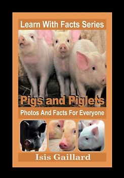 Pigs and Piglets Photos and Facts for Everyone: Animals in Nature (Learn With Facts Series, Band 62)