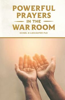 Powerful Prayers in the War Room: Learning to Pray like a Powerful Prayer Warrior (Spiritual Battle Plan for Prayer)