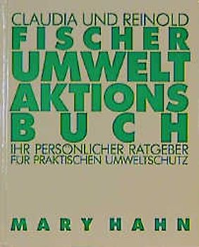 Umwelt-Aktionsbuch. Ihr persönlicher Ratgeber für praktischen Umweltschutz