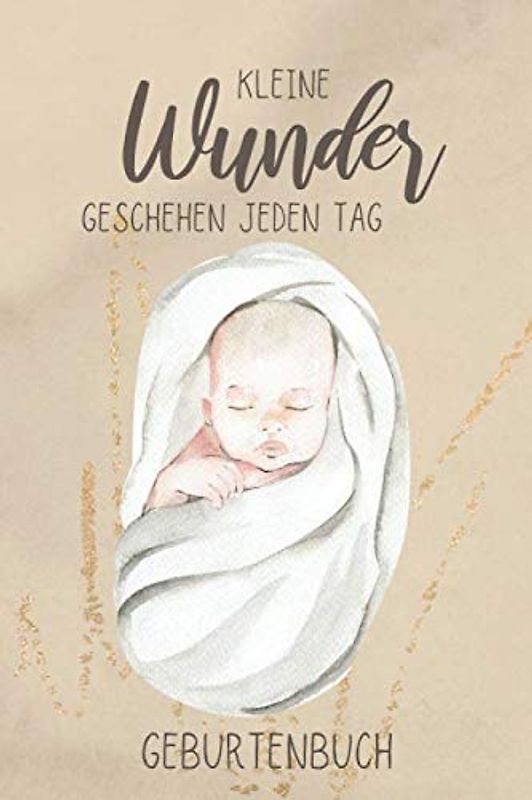 Kleine Wunder Geschehen Jeden Tag - Geburtenbuch (Baby): Dokumentations- und Einschreibbuch zum Ausfüllen von Geburten für Geburtshilfen, Hebammen, Doulas, Auszubildende, Lehrlinge