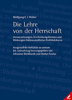 Die Lehre von der Herrschaft – Voraussetzungen, Erscheinungsformen und Wirkungen frühneuzeitlicher Politikdiskurse