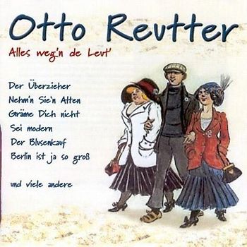 Otto Reutter - Alles Weg'N de Leut'