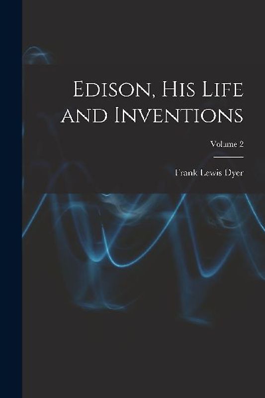 Edison, His Life and Inventions; Volume 2