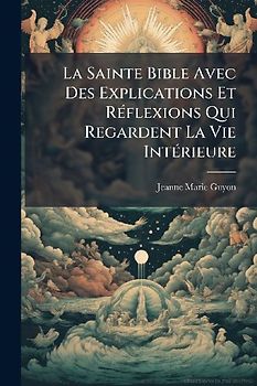 La Sainte Bible Avec Des Explications Et RÃ(c)flexions Qui Regardent La Vie IntÃ(c)rieure