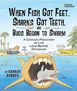 When Fish Got Feet, Sharks Got Teeth, and Bugs Began to Swarm: A Cartoon Prehistory of Life Long Before Dinosaurs (Hannah Bonner)