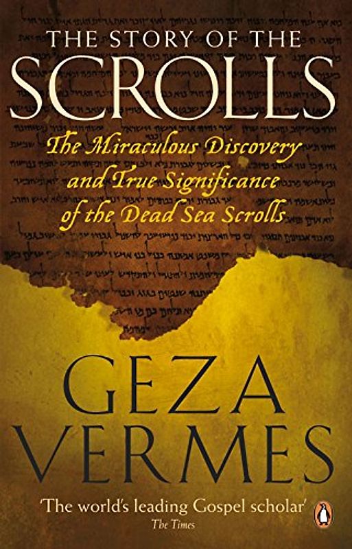 The Story of the Scrolls: The miraculous discovery and true significance of the Dead Sea Scrolls - Geza Vermes