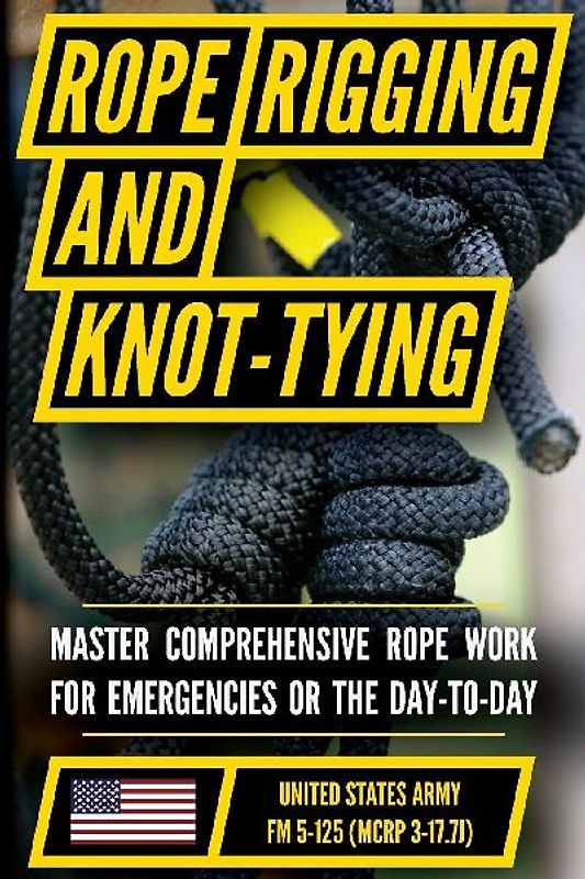 U.S. Army's Guide to Rope, Knot Tying, and Rigging
