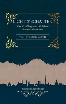 Licht und Schatten. Eine Erzählung aus 100 Jahren deutscher Geschichte