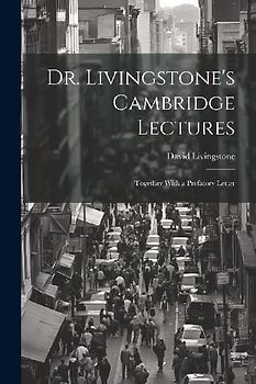 Dr. Livingstone's Cambridge Lectures: Together With a Prefatory Letter