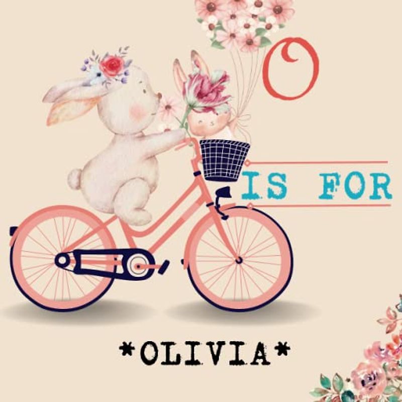 O is for Olivia: Celebrate Your Child's Uniqueness with a Personalized Alphabet Book - A Meaningful Keepsake for Years to Come!