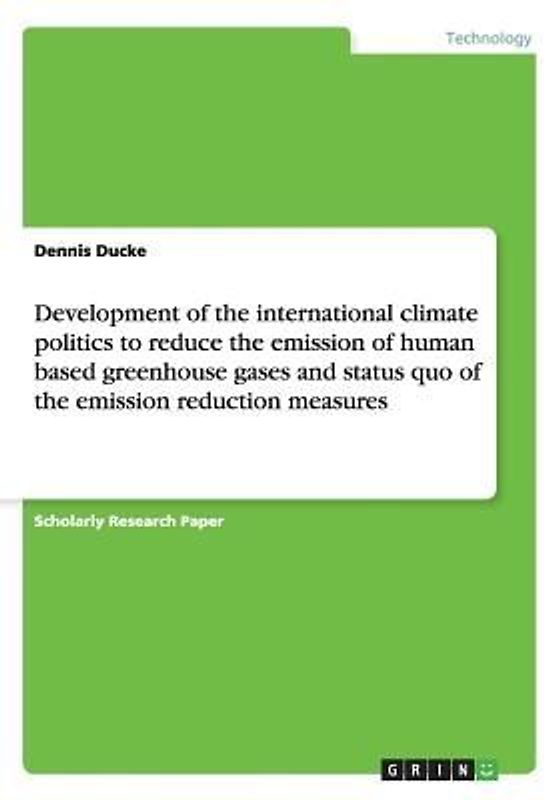 Development of the international climate politics to reduce the emission of human based greenhouse gases and status quo of the emission reduction measures
