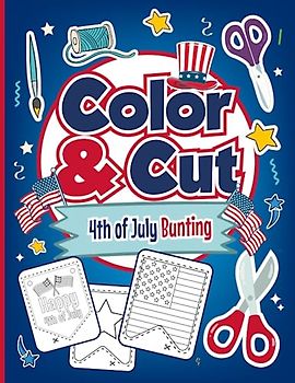 Color & Cut, 4th of July Activity Book for Kids: Enjoy Coloring And Cutting Bunting and Celebrate Independence Day for Boys and Girls