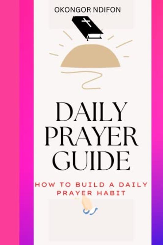 DAILY PRAYER GUIDE: HOW TO BUILD A DAILY PRAYER HABIT