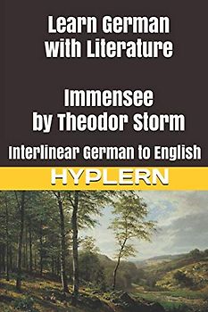 Learn German with Literature: Immensee by Theodor Storm: Interlinear German to English (Learn German with Stories and Texts for Beginners and Advanced Readers, Band 5)