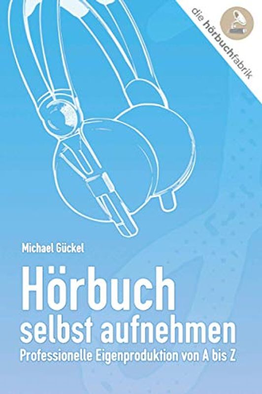 Hörbuch selbst aufnehmen: Professionelle Eigenproduktion von A bis Z