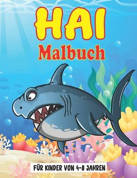 Hai-Malbuch für Kinder von 4-8 Jahren: Kinder-Farbseiten mit lustigen Hai-Illustrationen für Meerestier-Liebhaber, die Hai lieben. Weißer Hai, ... Jungen & Mädchen, Alter 2-4, 4-8 oder 8-12