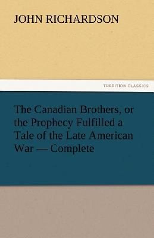 The Canadian Brothers, or the Prophecy Fulfilled a Tale of the Late American War - Complete