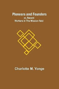 Pioneers and Founders ; or, Recent Workers in the Mission field