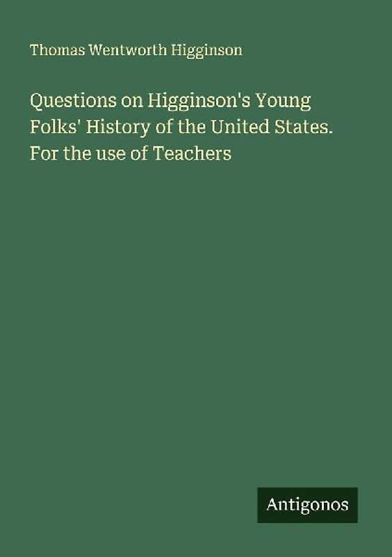Questions on Higginson's Young Folks' History of the United States. For the use of Teachers