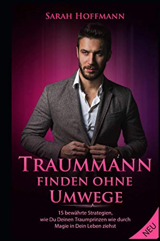 Traummann finden ohne Umwege - 15 bewährte Strategien, wie Du Deinen Traumprinzen wie durch Magie in Dein Leben ziehst