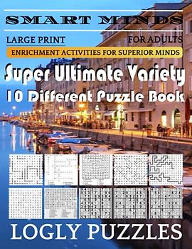 Smart Minds -Variety 10 Different Puzzle Book For Adults: Ultimate Variety Puzzles Large-Print Word Search, Word Maze .Word Spiral ,Word Angles, ... Crossword And Sudoku Easy , Medium And Hard