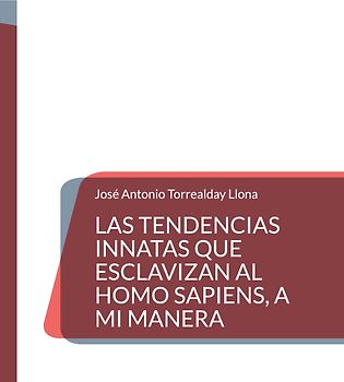 Las tendencias innatas que esclavizan al Homo Sapiens, a mi manera