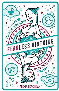 Fearless Birthing: Clear Your Fears for a Positive Birth