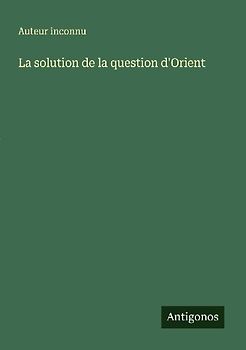 La solution de la question d'Orient