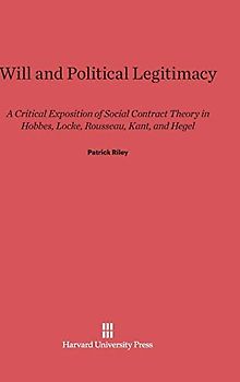 Will and Political Legitimacy: A Critical Exposition of Social Contract Theory in Hobbes, Locke, Rousseau, Kant, and Hegel