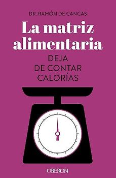 La matriz alimentaria. Deja de contar calorías