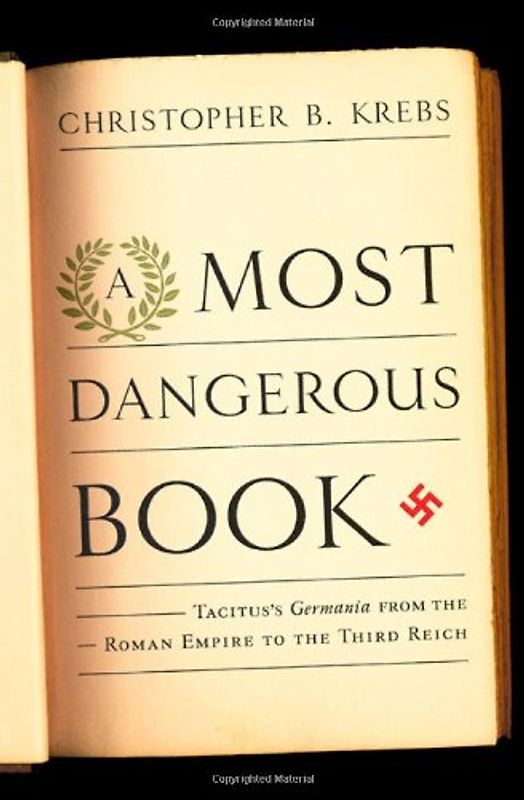 A Most Dangerous Book: Tacitus's Germania from the Roman Empire to the Third Reich
