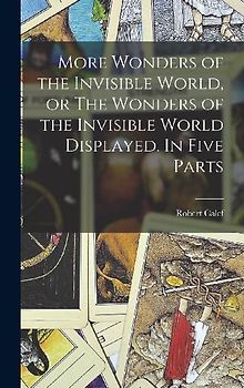 More Wonders of the Invisible World, or The Wonders of the Invisible World Displayed. In Five Parts