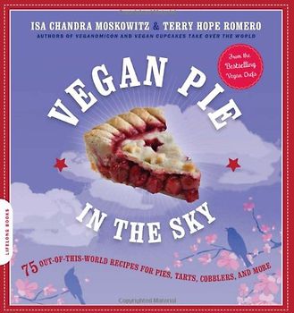 Vegan Pie in the Sky: 75 Out-Of-This-World Recipes for Pies, Tarts, Cobblers, and More - Isa Moskowitz