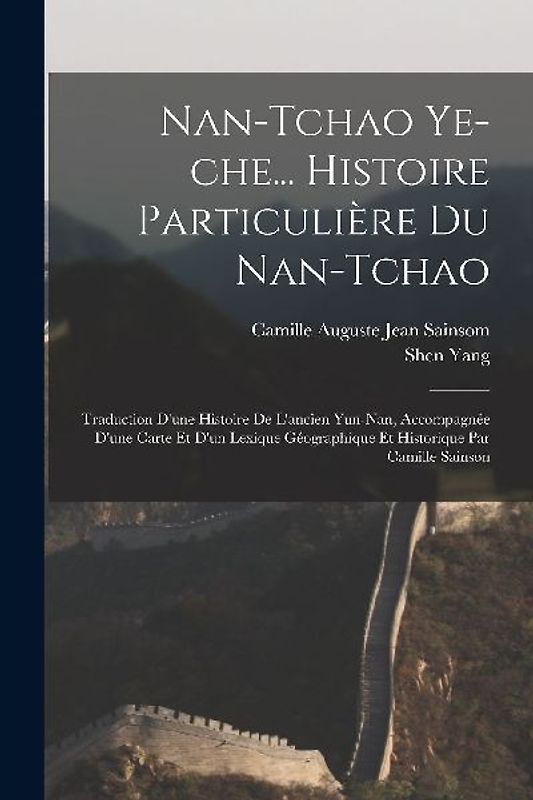 Nan-tchao ye-che... Histoire particulière du Nan-tchao; traduction d'une histoire de l'ancien Yun-nan, accompagnée d'une carte et d'un lexique géograp