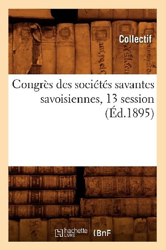 Congrès Des Sociétés Savantes Savoisiennes, 13 Session (Éd.1895)
