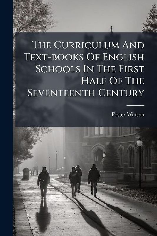 The Curriculum And Text-books Of English Schools In The First Half Of The Seventeenth Century