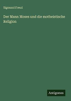 Der Mann Moses und die motheistische Religion