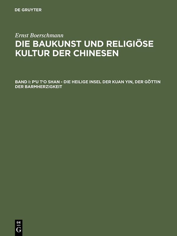 Ernst Boerschmann: Die Baukunst und religiöse Kultur der Chinesen / P'u t'o shan – Die heilige Insel der Kuan yin, der Göttin der Barmherzigkeit