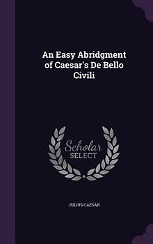 An Easy Abridgment of Caesar's De Bello Civili