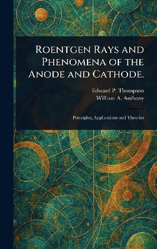 Roentgen Rays and Phenomena of the Anode and Cathode.