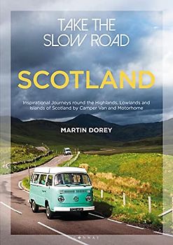 Take the Slow Road: Scotland: Inspirational Journeys Round the Highlands, Lowlands and Islands of Scotland by Camper Van and Motorhome