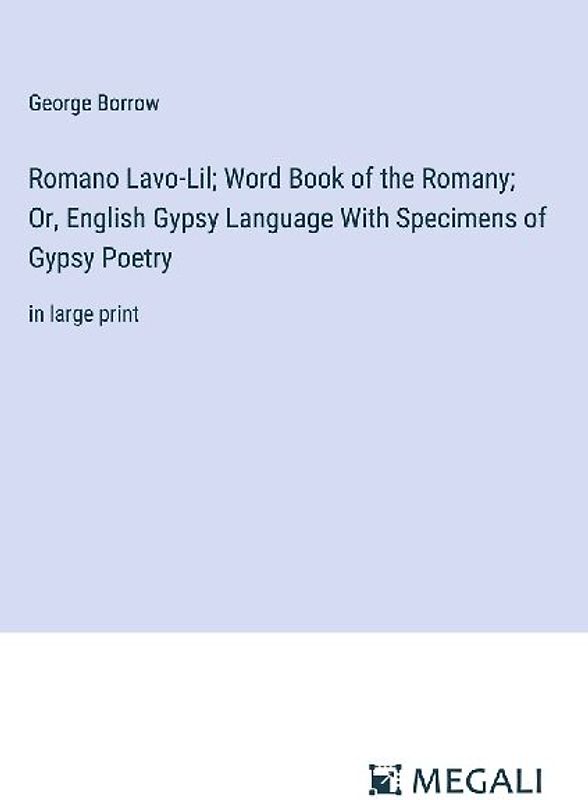 Romano Lavo-Lil; Word Book of the Romany; Or, English Gypsy Language With Specimens of Gypsy Poetry