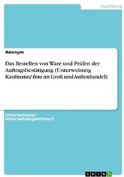 Das Bestellen von Ware und Prüfen der Auftragsbestätigung (Unterweisung Kaufmann/-frau im Groß und Außenhandel)