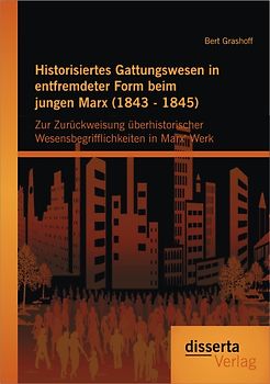 Historisiertes Gattungswesen in entfremdeter Form beim jungen Marx (1843 - 1845)