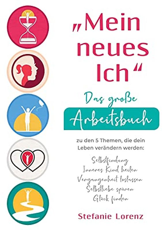 ¿Mein neues Ich" - Das große Arbeitsbuch zu den 5 Themen, die dein Leben verändern werden: Selbstfindung, Inneres Kind heilen, Vergangenheit loslassen, Selbstliebe spüren, Glück finden