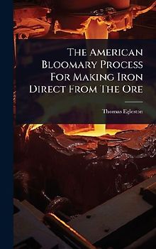 The American Bloomary Process For Making Iron Direct From The Ore