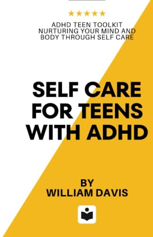 Self Care For Teens With ADHD: ADHD Teen Toolkit Nurturing Your Mind and Body through Self Care